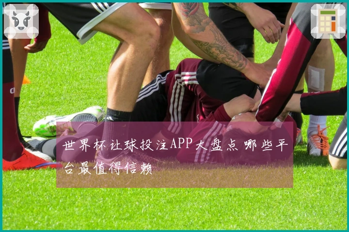 世界杯让球投注APP大盘点 哪些平台最值得信赖