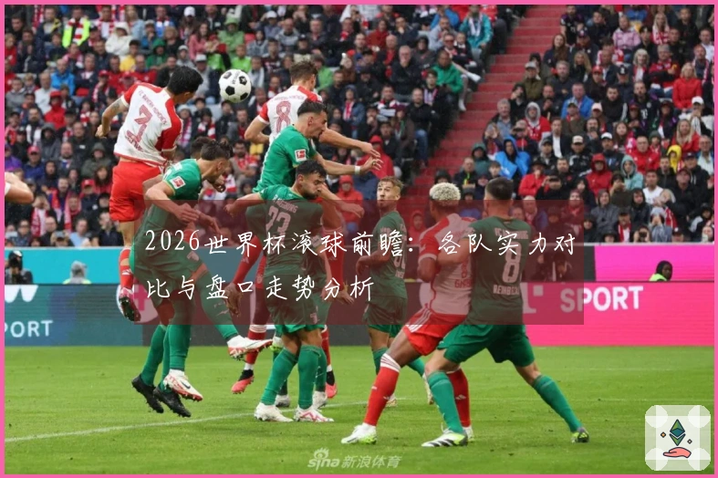 2026世界杯滚球前瞻：各队实力对比与盘口走势分析