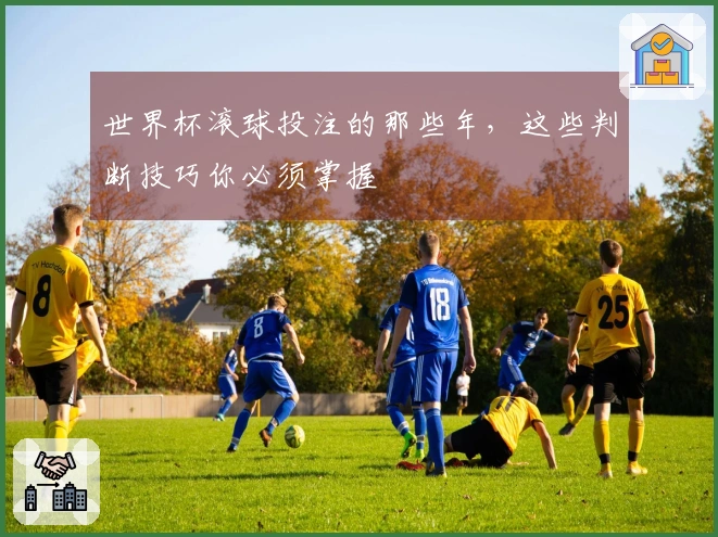 世界杯滚球投注的那些年，这些判断技巧你必须掌握